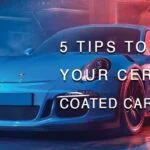 5 TIPS TO KEEP YOUR CERAMIC COATED CAR CLEAN